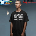 Launch Me Into The Sun Shirt
