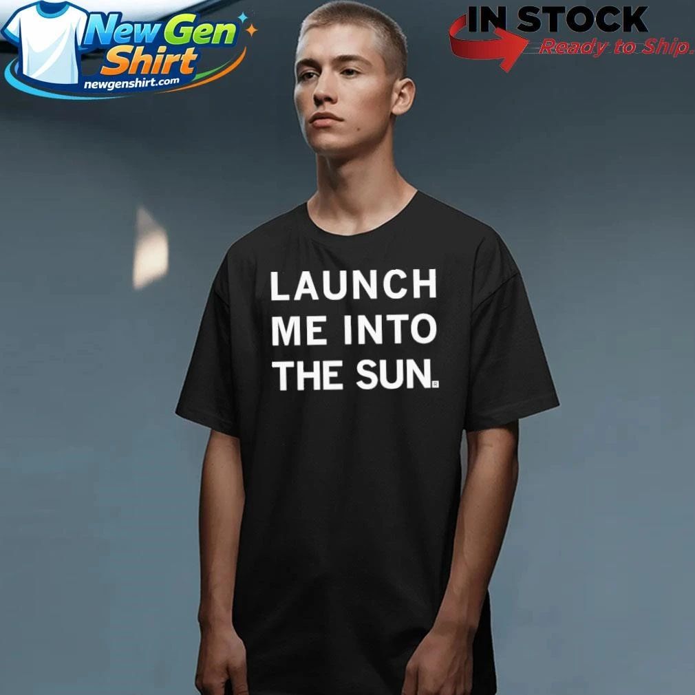 Launch Me Into The Sun Shirt