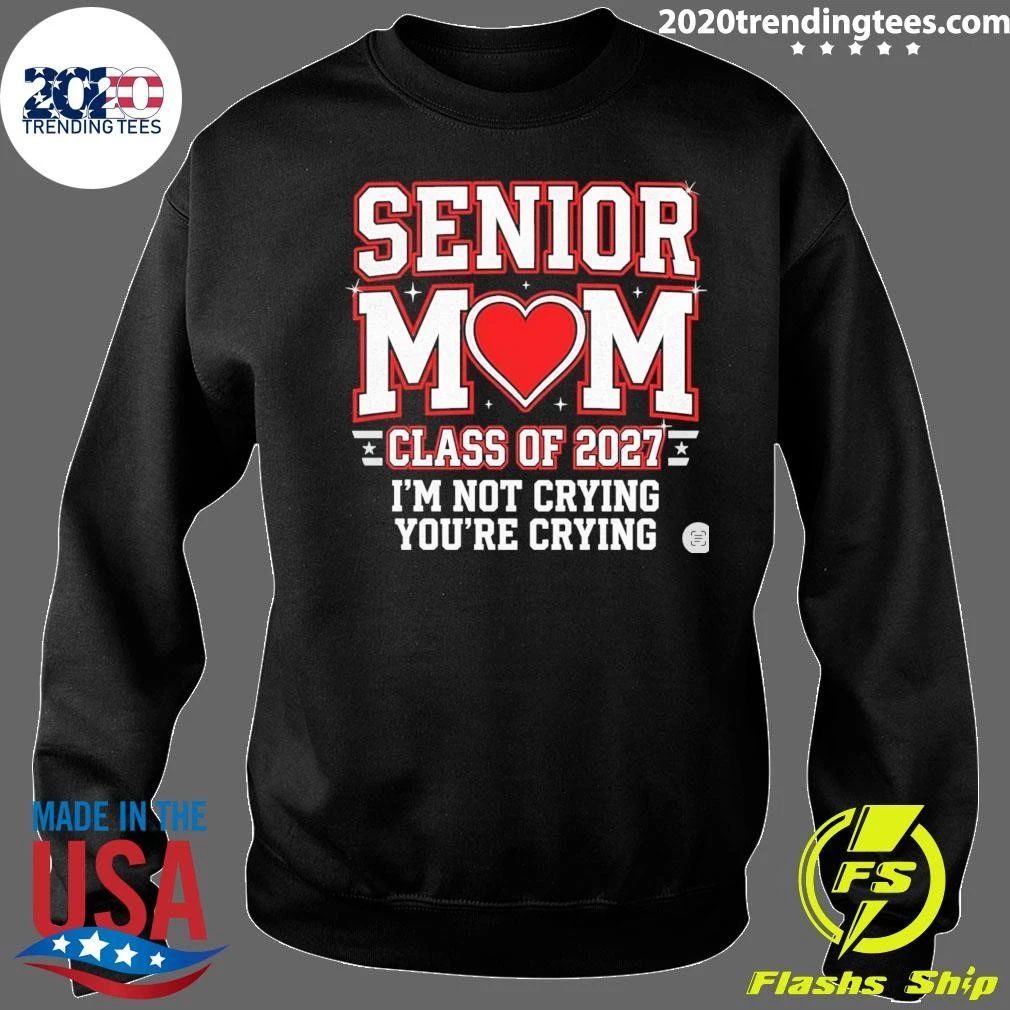 Senior Mom Class Of 2027 I’m Not Crying You’re Crying Shirt