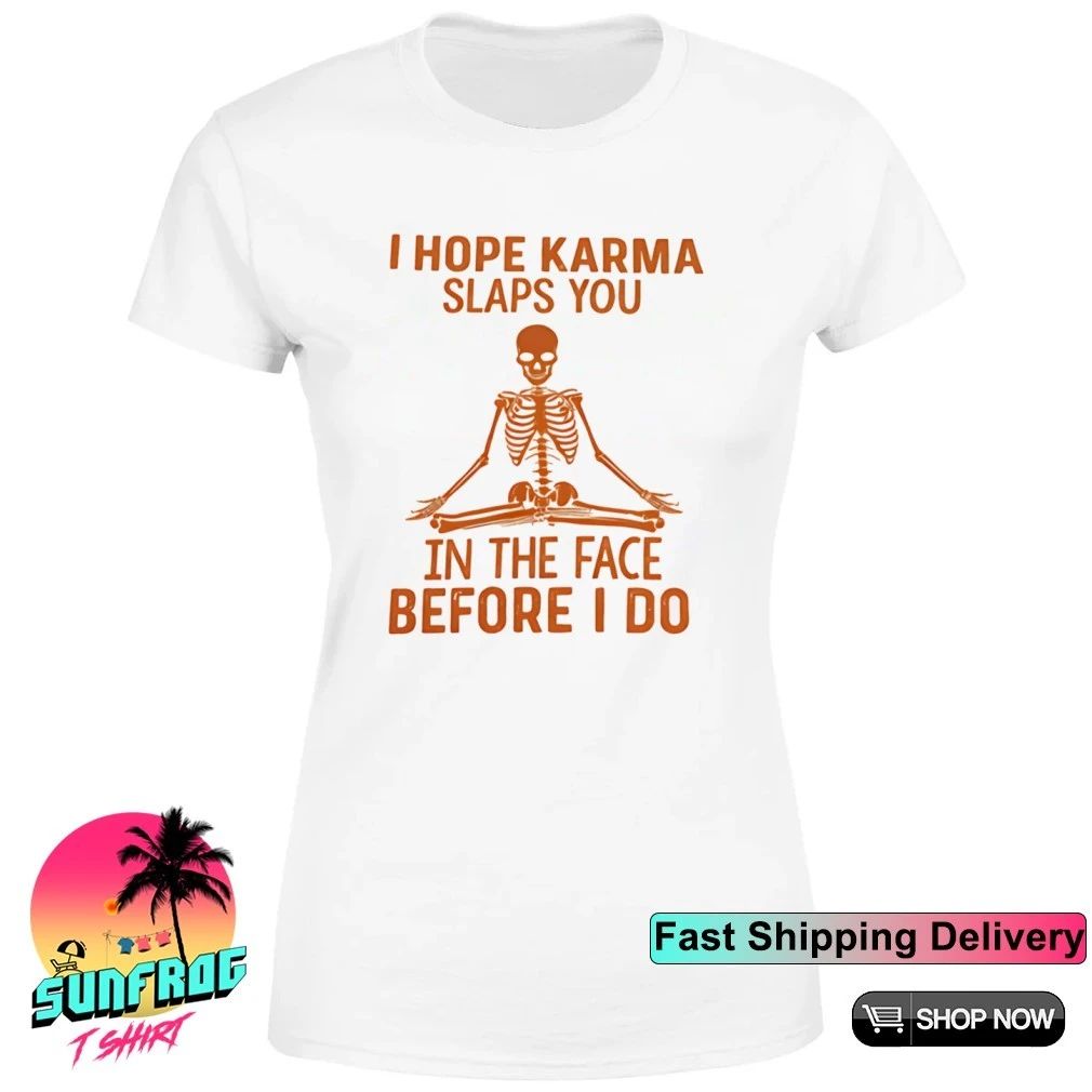 Skeleton meditate I hope karma slaps you in the face before I do shirt