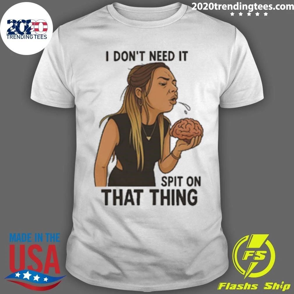 I Don’t Need It, Spit on That Thing Shirt