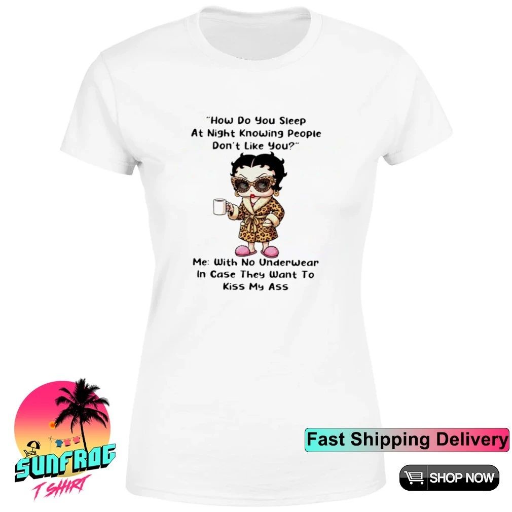 How do you sleep at night knowing people don’t like you shirt