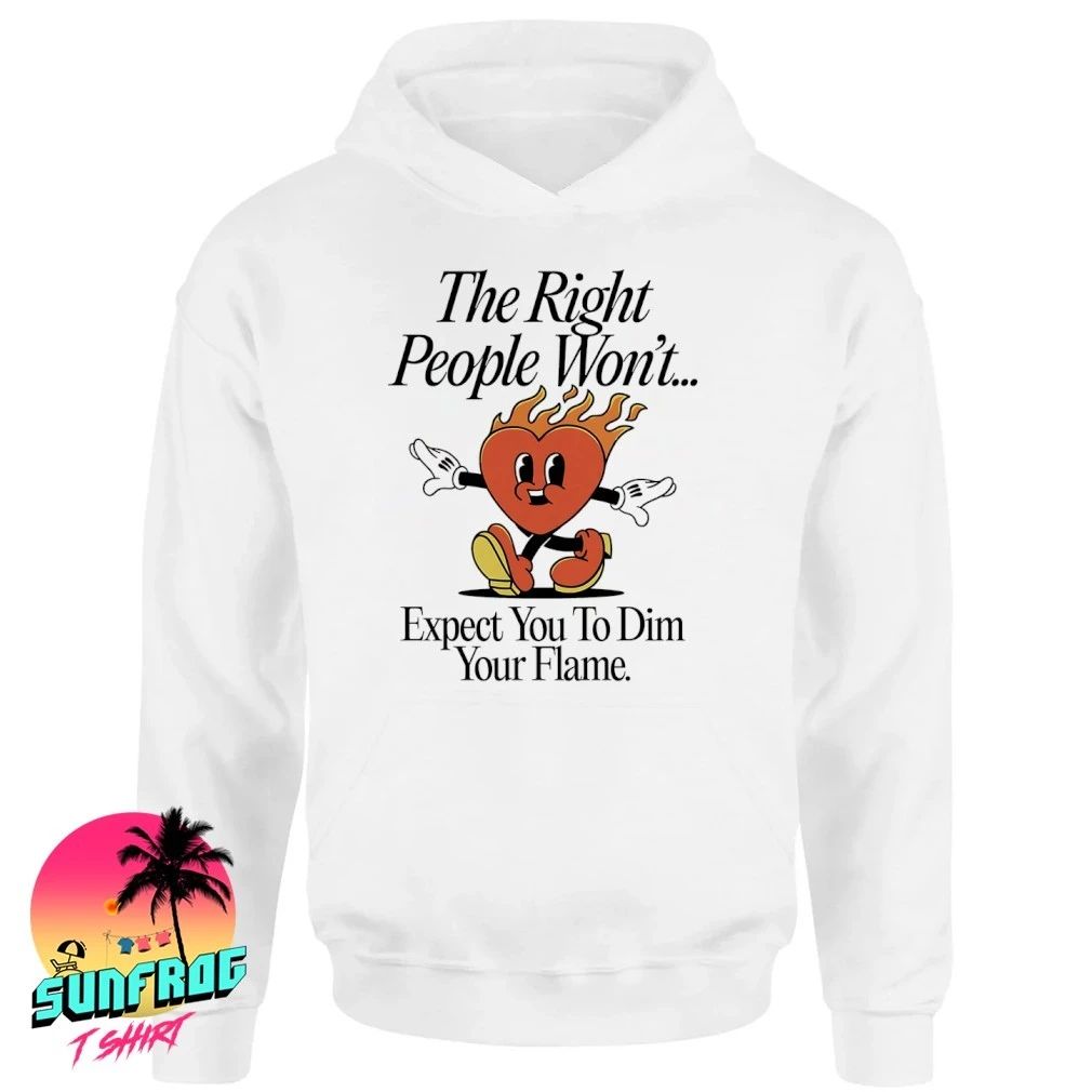 The right people won’t expect you to dim your flame heart shirt