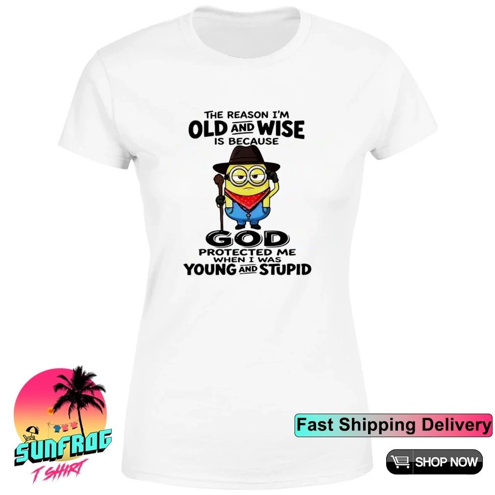 The reason I’m old and wise is because god protected me when I was young and stupid shirt