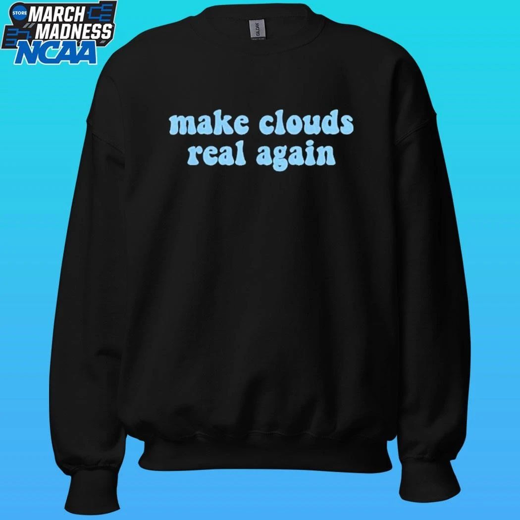 Make Clouds Real Again Shirt