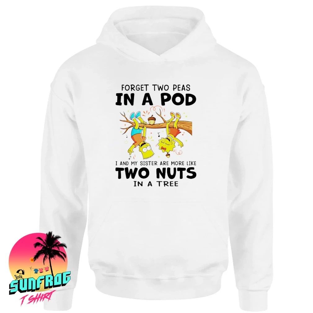 Simpsons forget two peas in a pod I and my sister are more like two nuts in a tree shirt