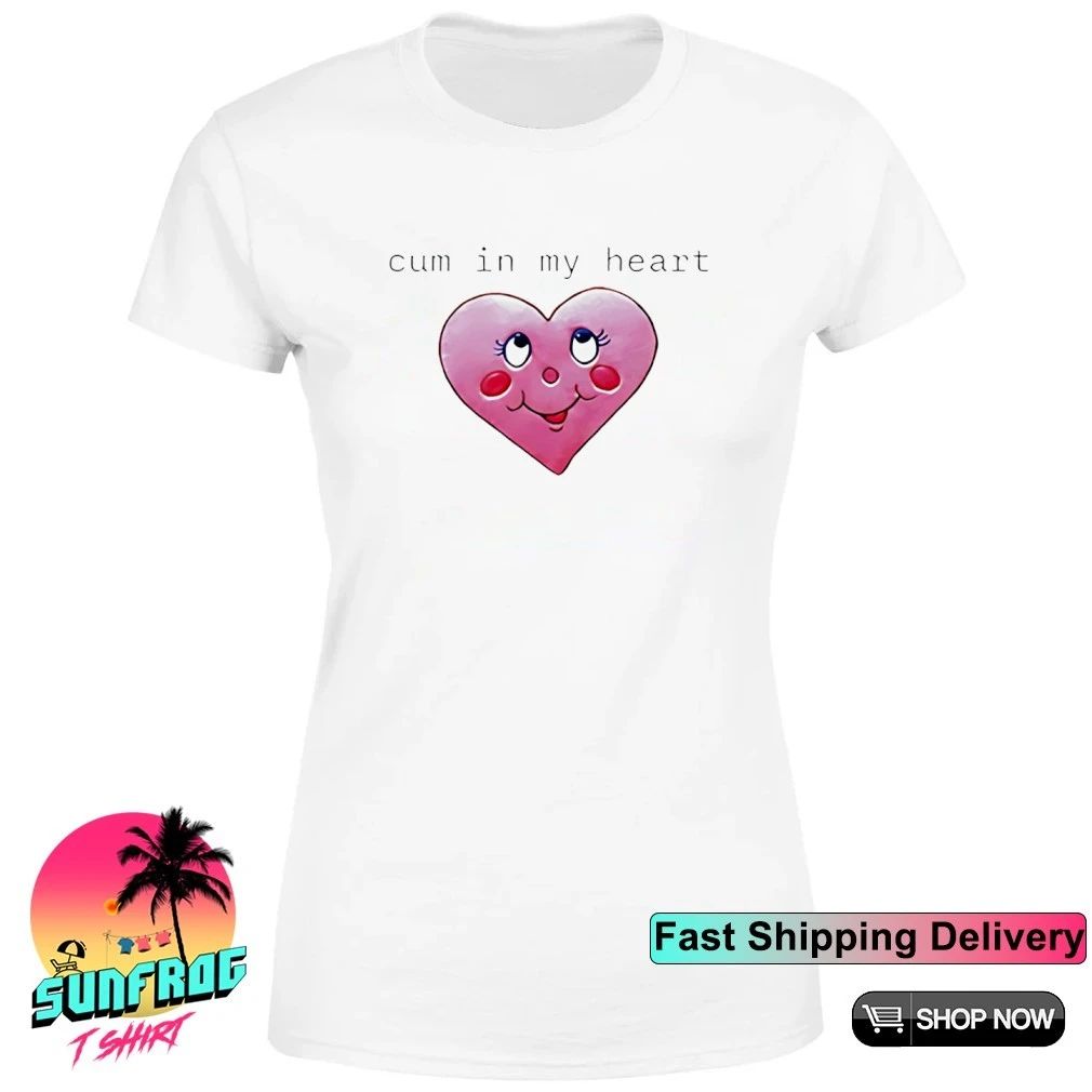 Cum in my heart 2026 shirt