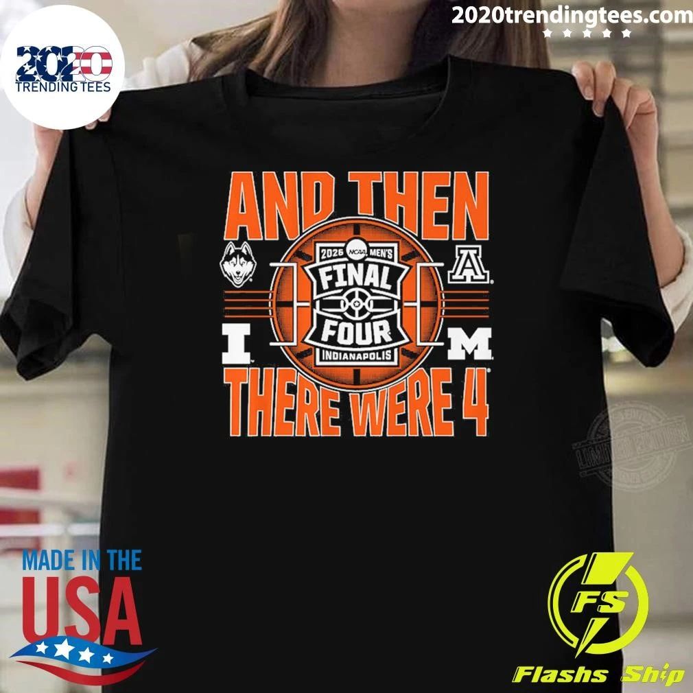 NCAA Men’s Final Four 2026 And Then There Were Four UConn Huskies, Illinois Fighting Illini, Arizona Wildcats and Michigan Wolverines Shirt