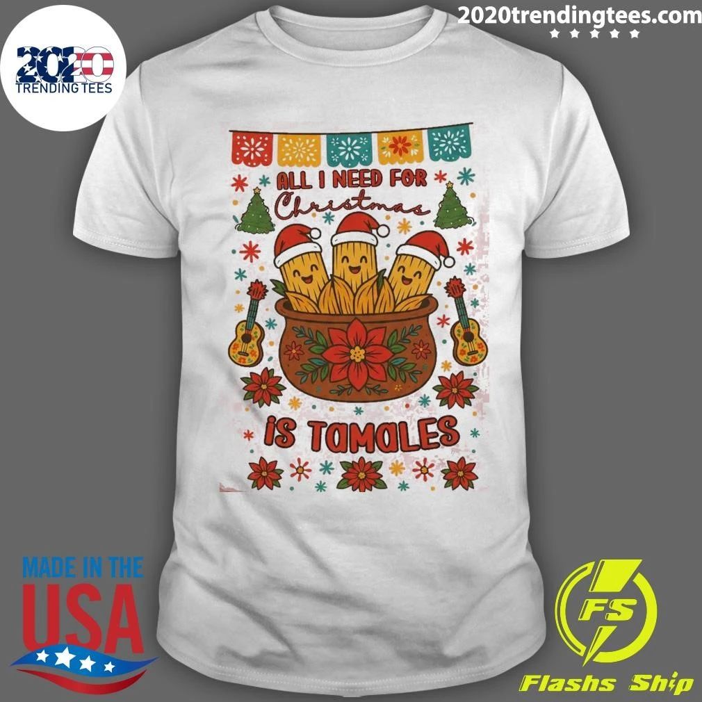 All I Need For Christmas Is Tamales Holiday Season Shirt
