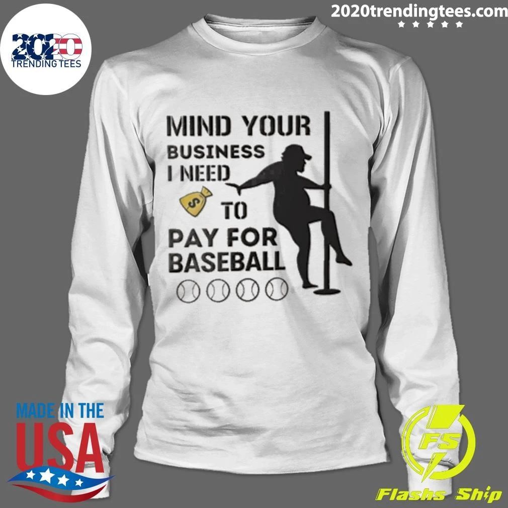 Mind Your Business I Need To Pay For Baseball Silhouette Person Dancing Pole Shirt