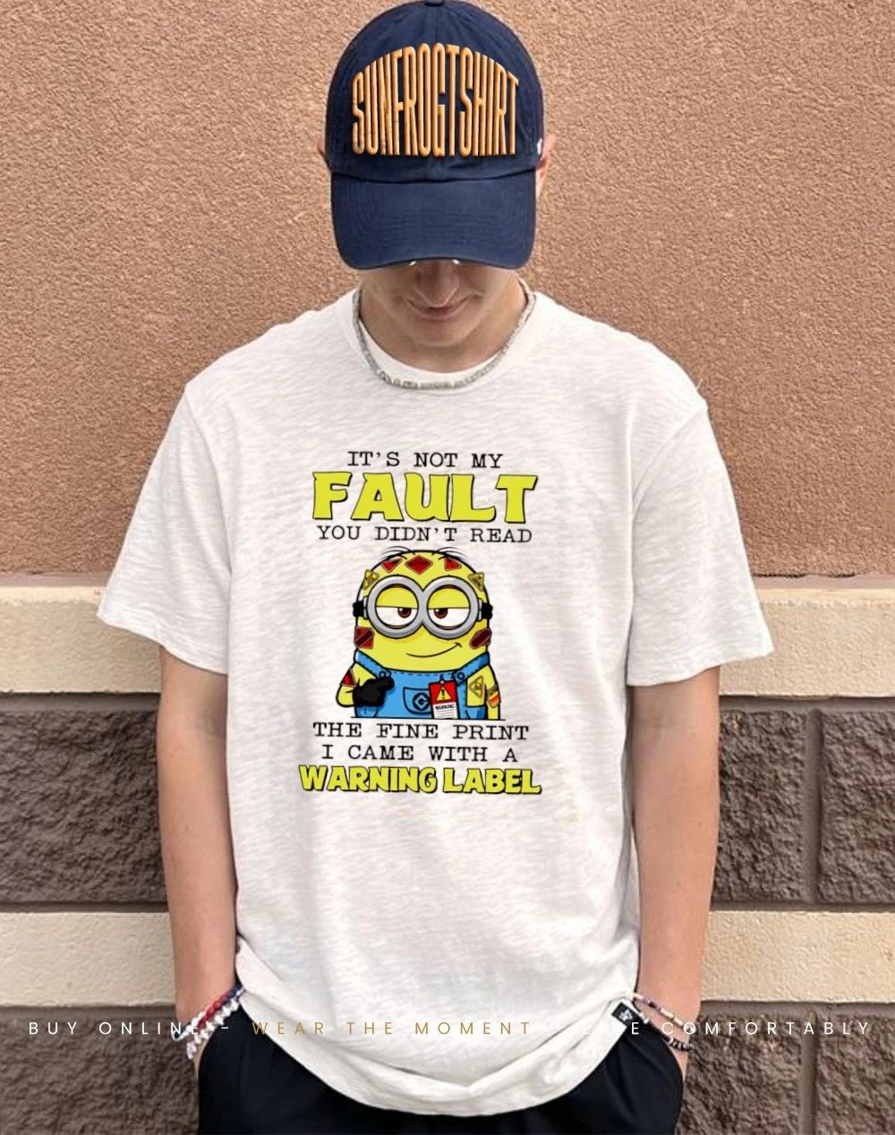 It’s not my fault you didn’t read the fine print I came with a warning label Minion shirt