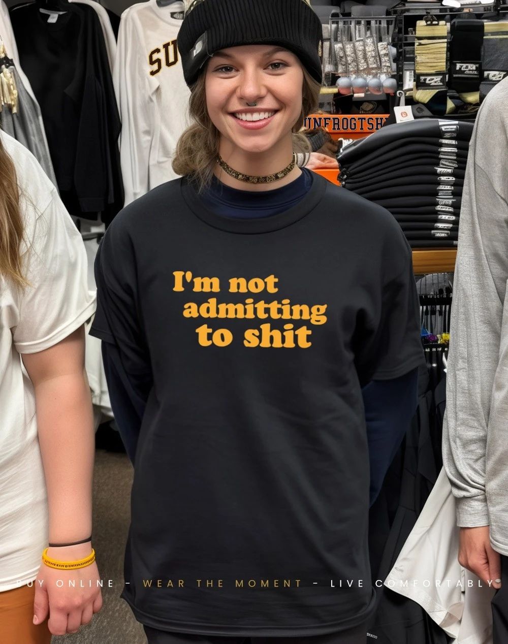 I’m not admitting to shit shirt