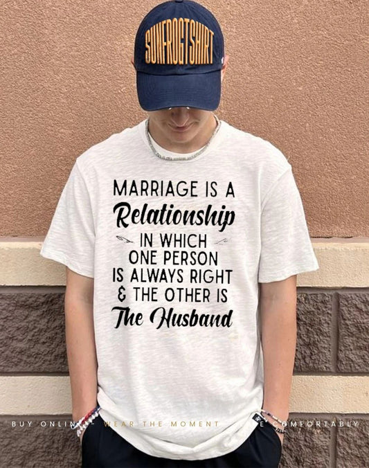 Marriage is a relationship in person is always right the other is the husband shirt