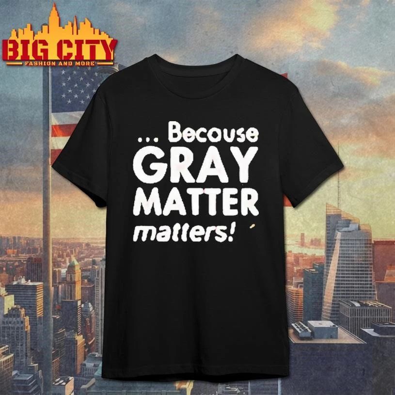 Because Gray Matter Matters Brain Cancer Awareness Month Shirt
