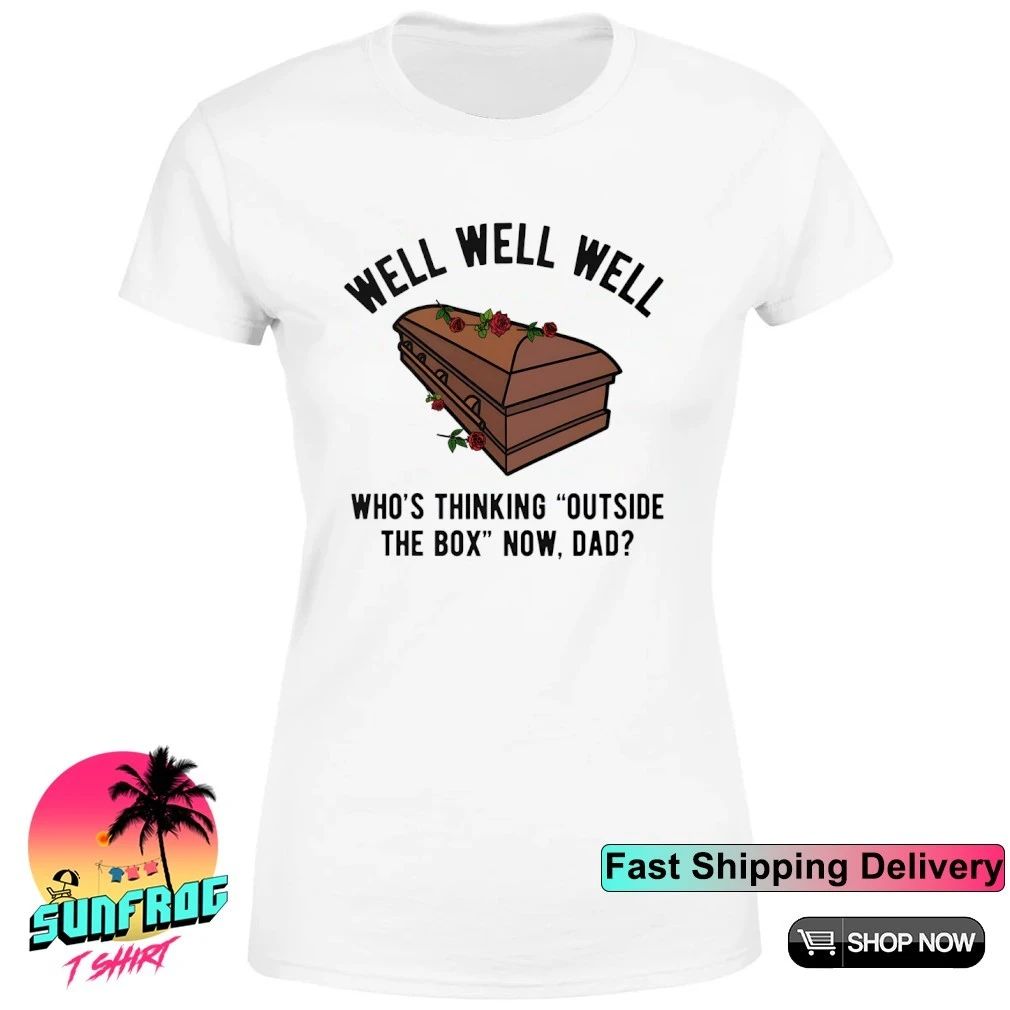Well well well who’s thinking outside the box now dad shirt