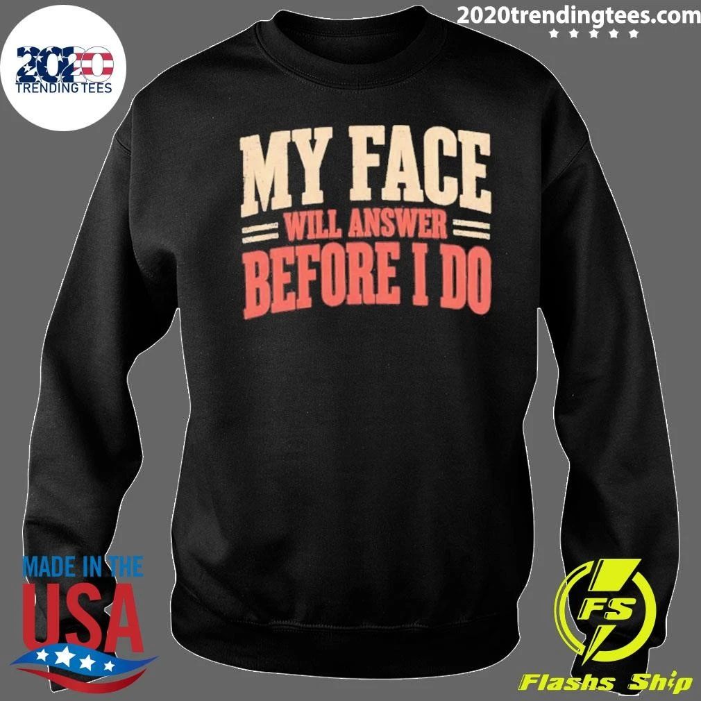 My Face Will Answer Before I Do Quote Sarcastic Shirt