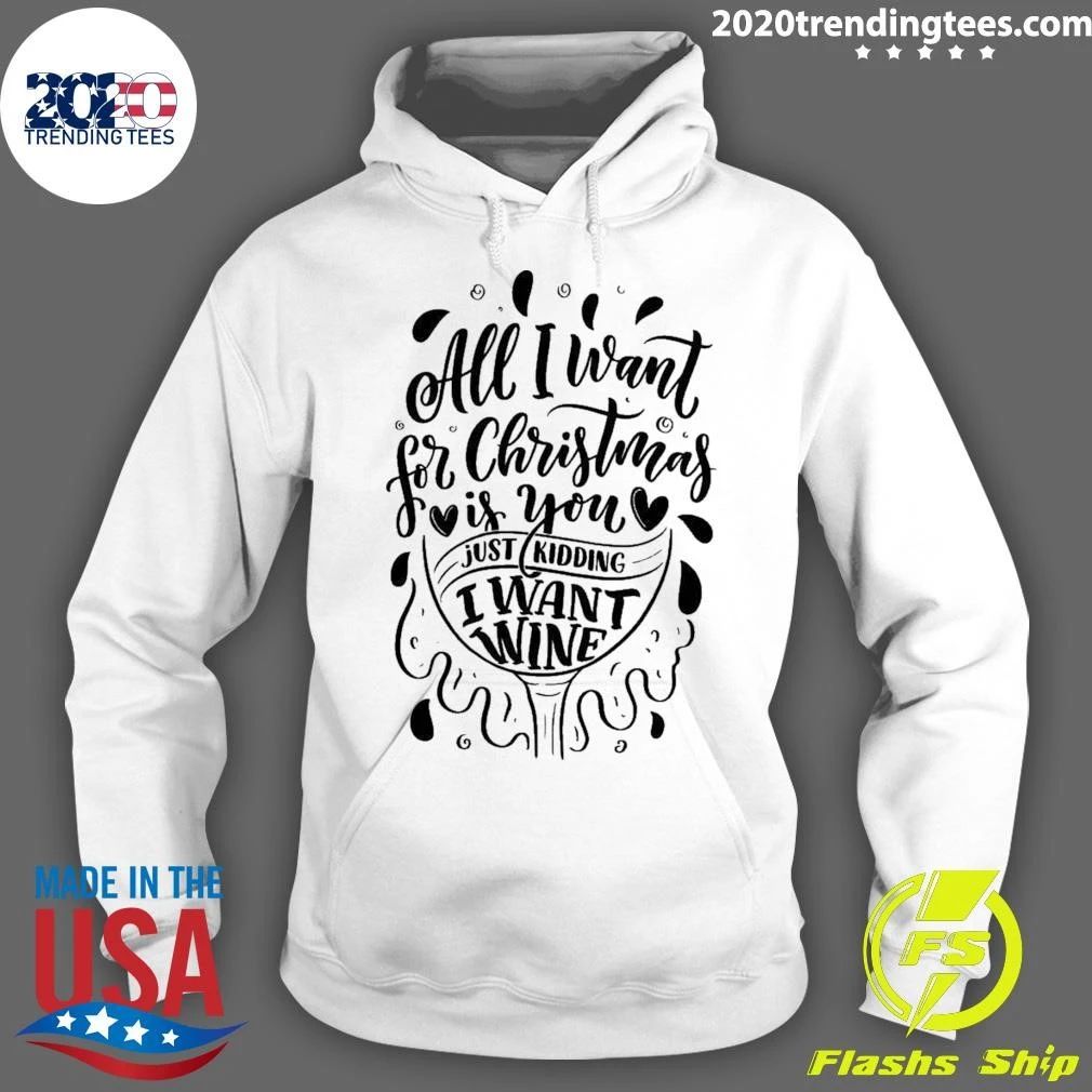 All I Want For Christmas Is You Just Kidding I Want Wine Shirt