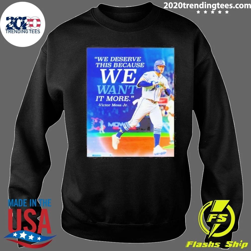 Victor Mesa Jr We Deserve This Because We Want It More Quote Shirt