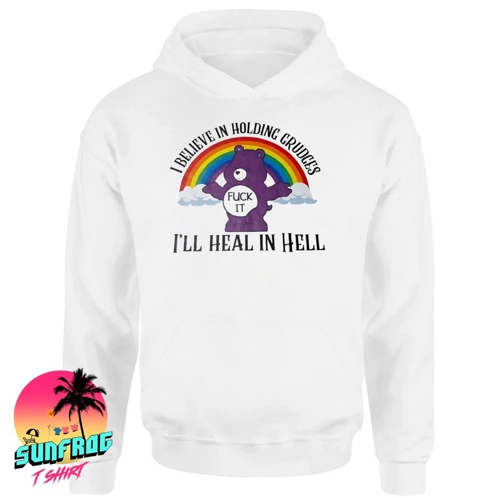 Care bear fuck it I believe in holding grudges I’ll heal in hell shirt