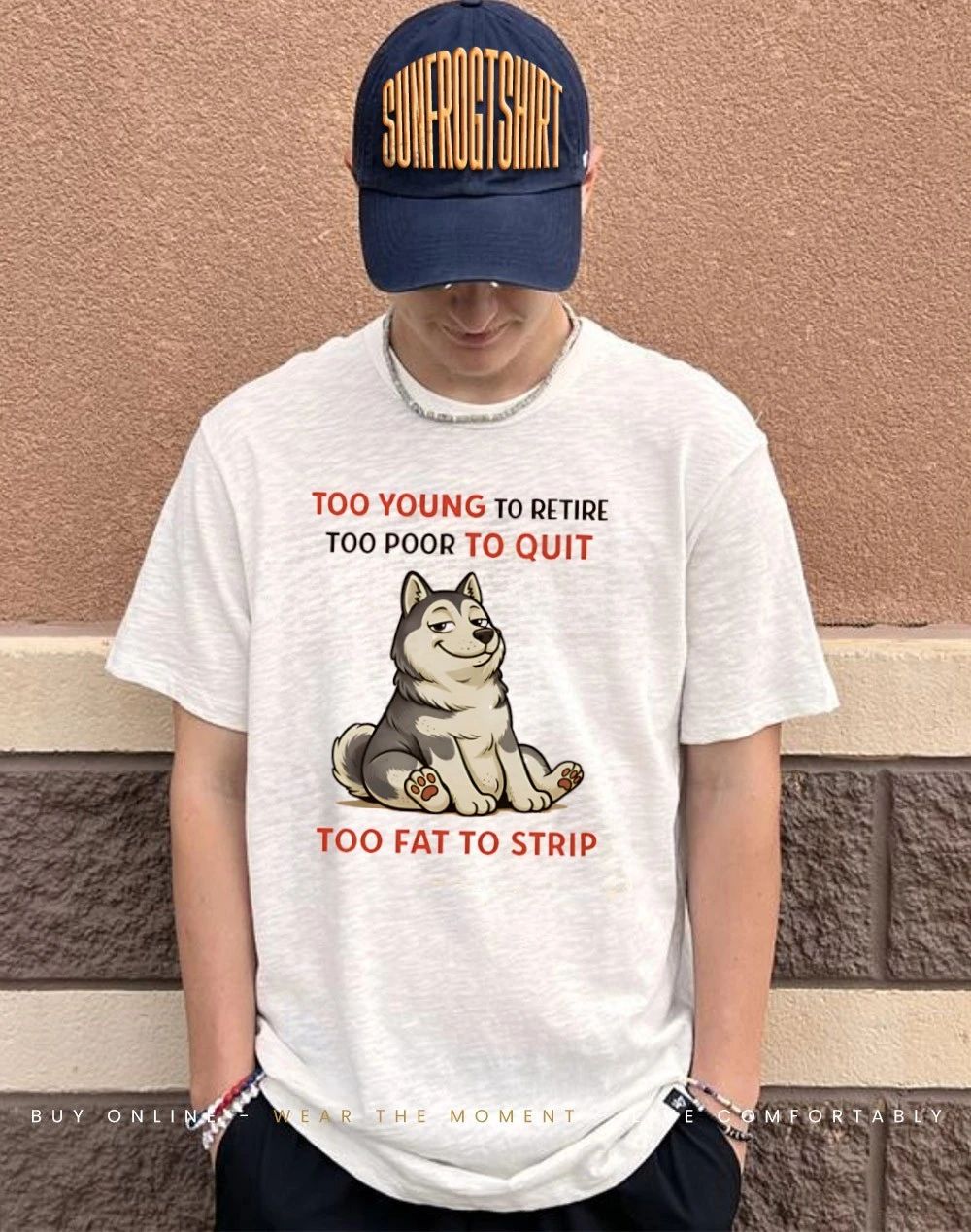 Too young to retire too poor to quit too fat to strip Husky shirt