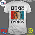 Some Days I Need the Music Some Days I Need the Lyrics Shirt