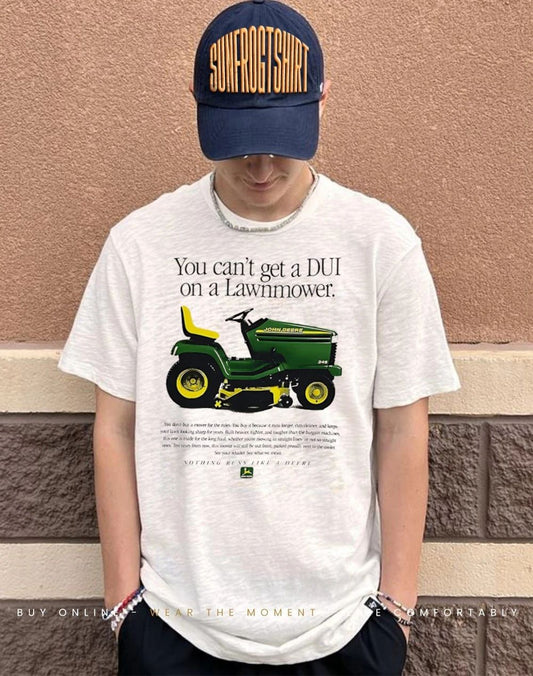 You can’t get a DUI on a lawnmower nothing run like a Deere shirt