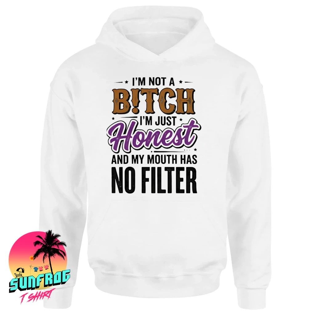 I’m not a bitch I’m just honest and my mouth has no filter shirt