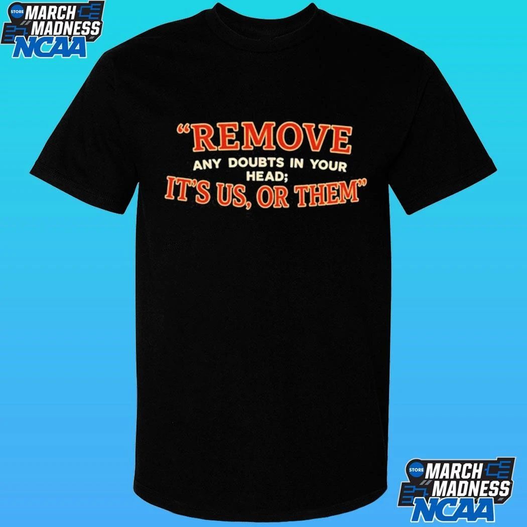 Remove Any Doubts In Your Head It’s Us Or Them Shirt