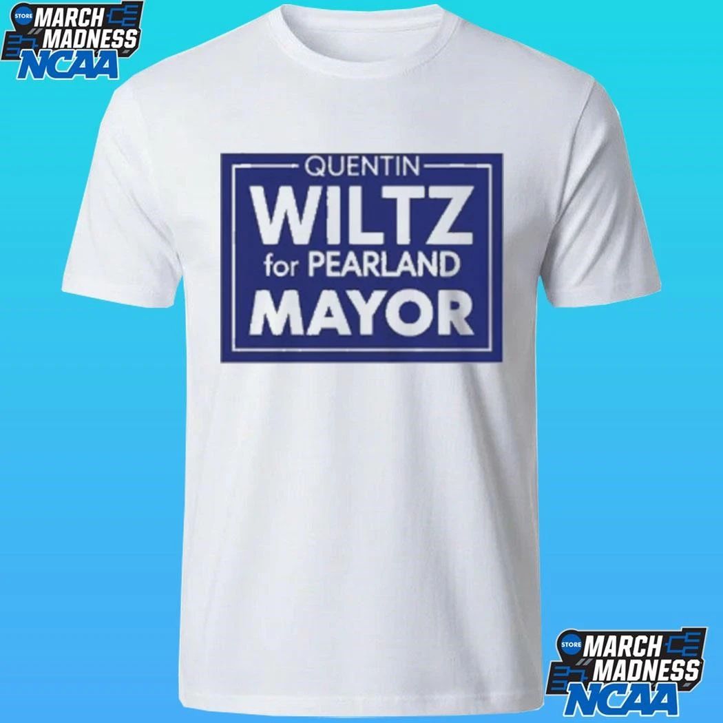 Quentin Wiltz For Pearland Mayor Shirt