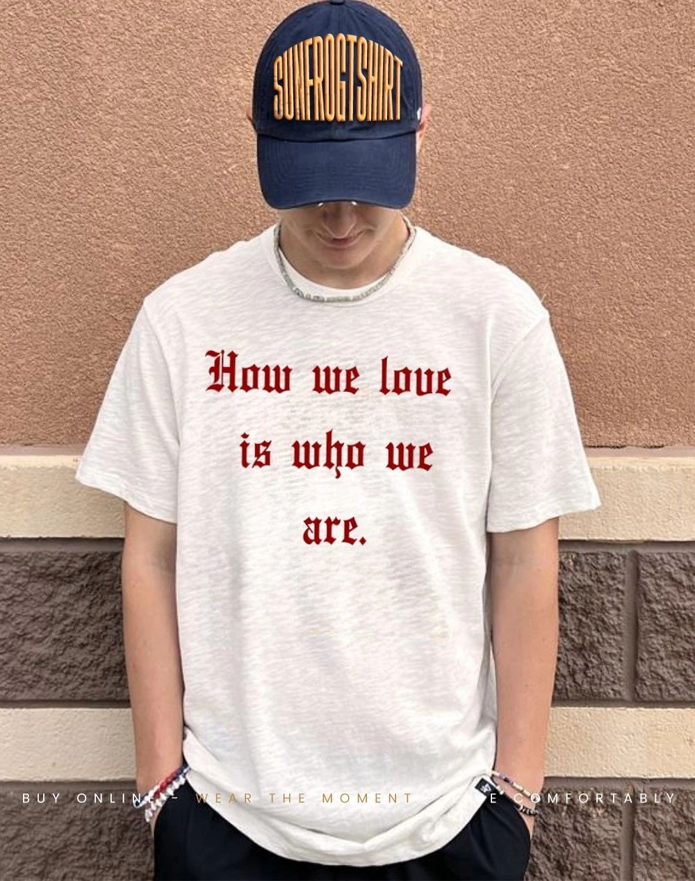 How We Love Is Who We Are Shirt