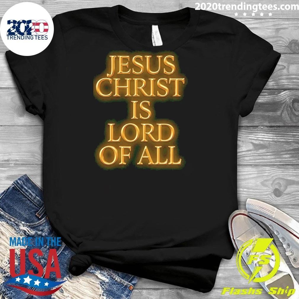 Jesus Christ Is Lord Of All Shirt