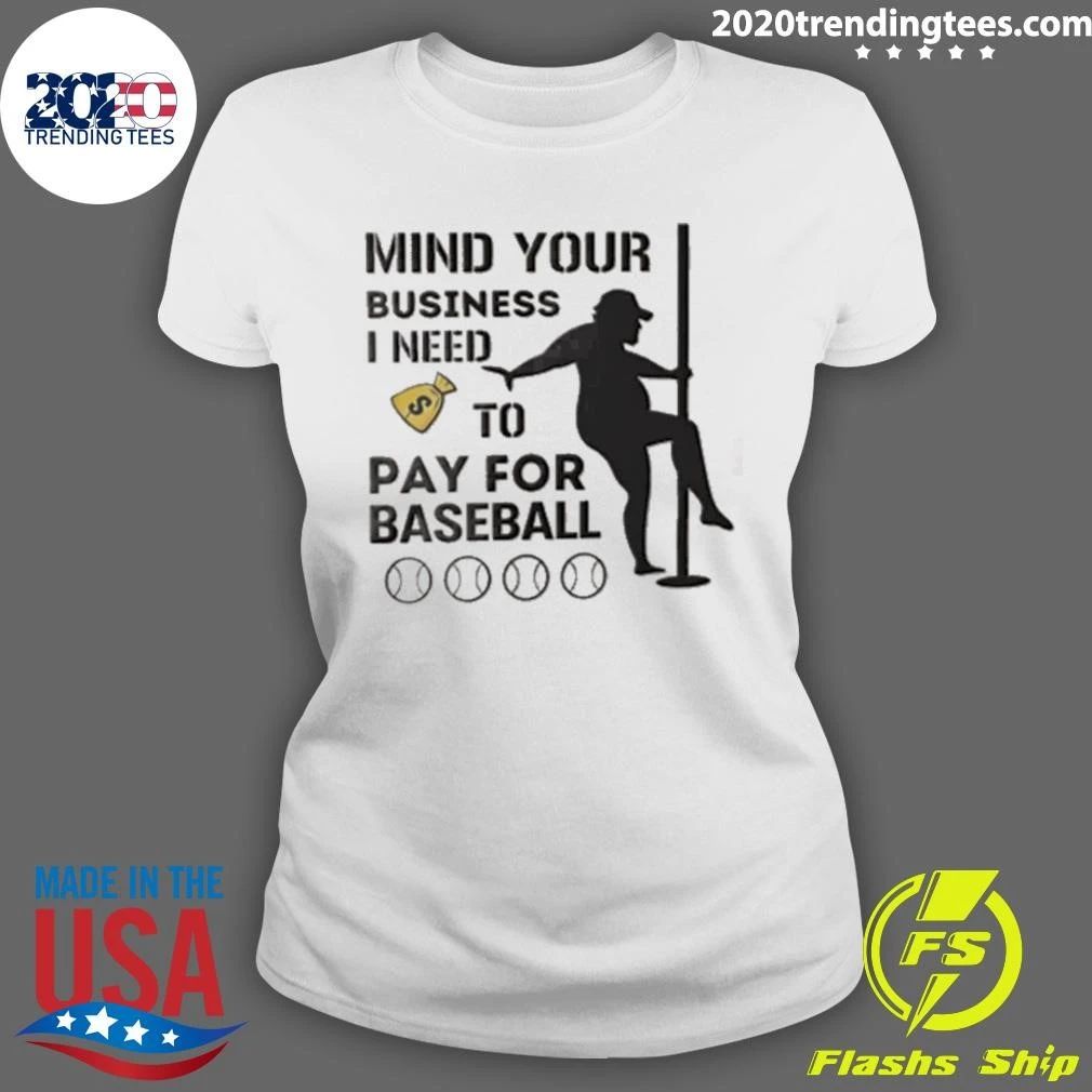 Mind Your Business I Need To Pay For Baseball Silhouette Person Dancing Pole Shirt