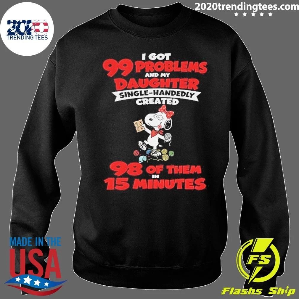 I Got 99 Problems And My Daughter Single Handedly Created Shirt