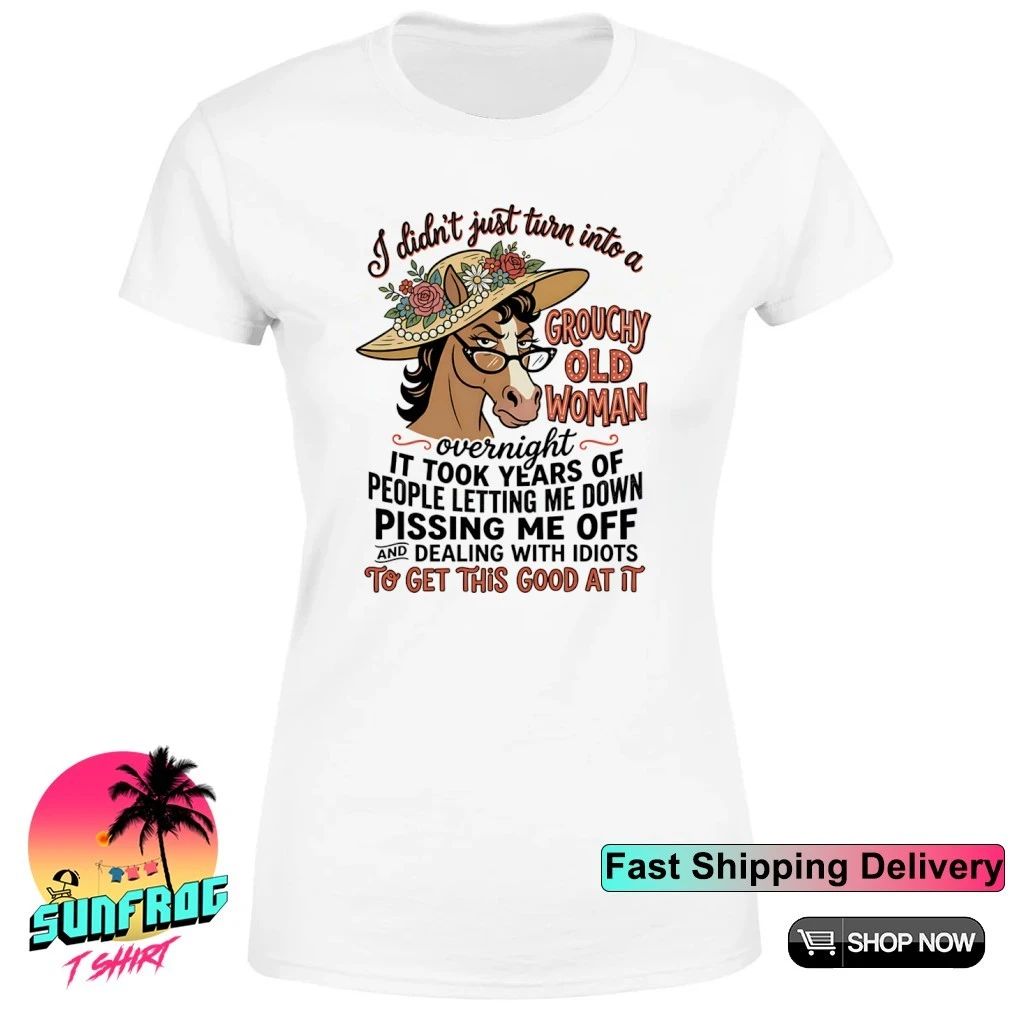 Horse I didn’t just turn into a grouchy old woman to get this good at it shirt