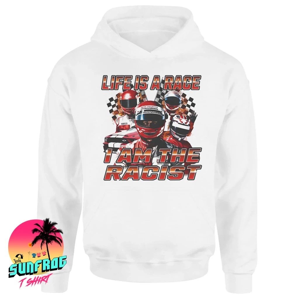 Life is a race I am the racist shirt