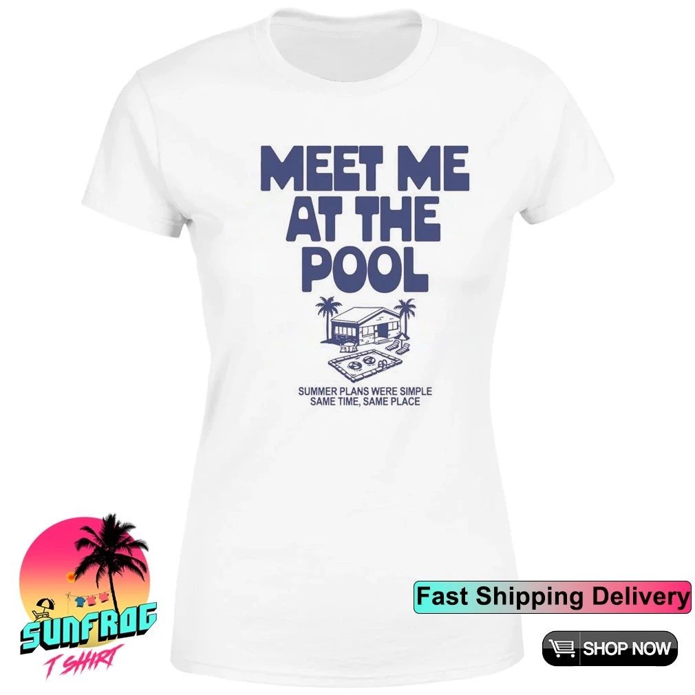 Meet me at the Pool summer plans were simple same time same place shirt