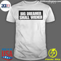Big Dreamer Small Wiener Shirt