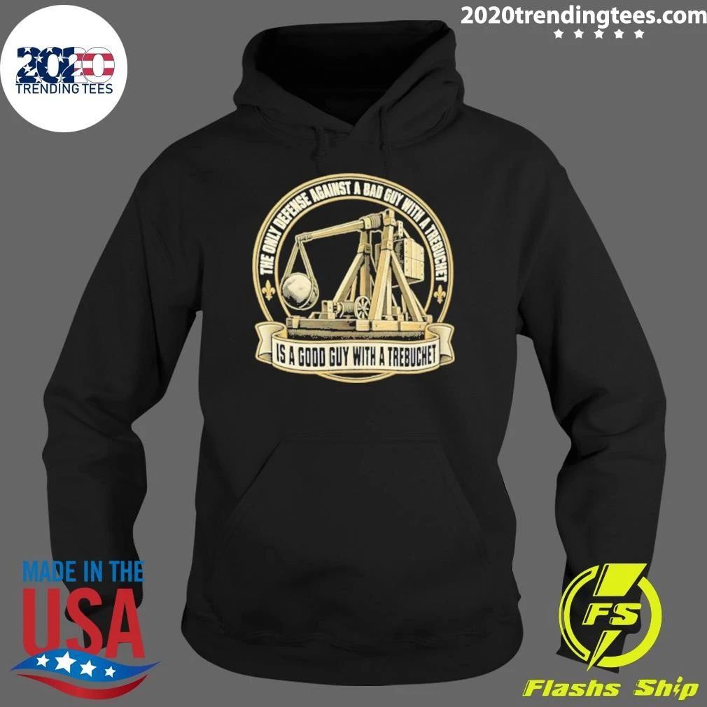 The Only Defense Against A Bad Guy With A Trebuchet Is A Good Guy With A Trebuchet Shirt