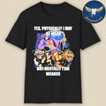Yes, Physically I May Be Weak But Mentally I Am Weaker Shirt