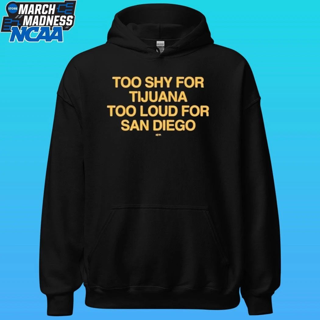 Too Shy For Tijuana Too Loud For San Diego Shirt