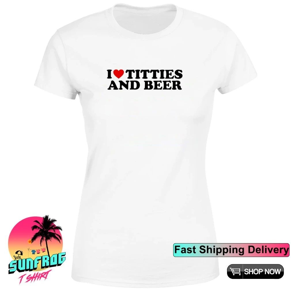 I Love Titties And Beer shirt