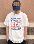 Democracy Is Dying But Hey Nice Fireworks 4th Of July shirt