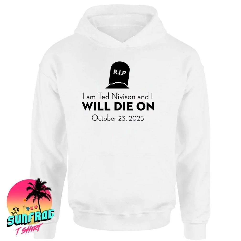 I Am Ted Nivison And I Will Die On October 23 2025 Shirt