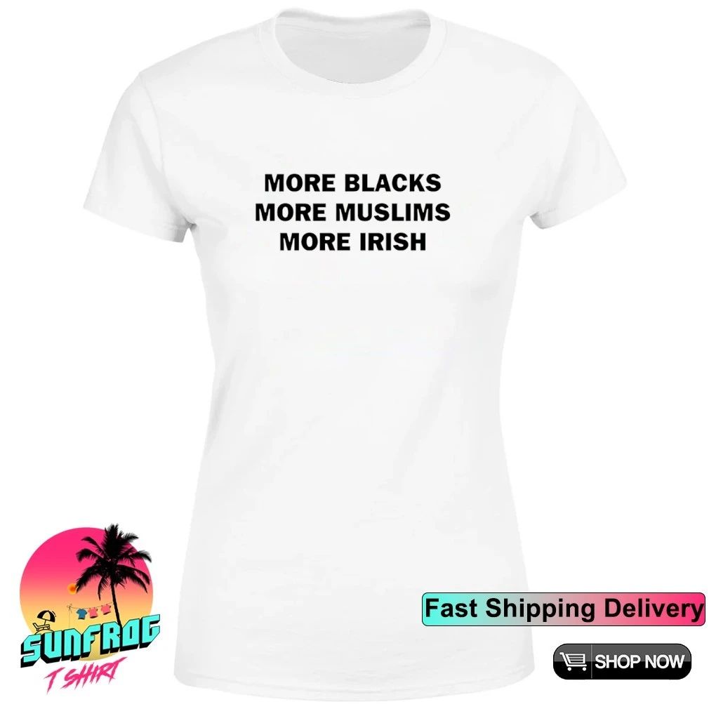 More Blacks More Muslims More Irish shirt