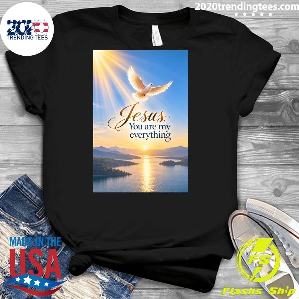 The Holy Spirit Jesus, You Are My Everything Shirt