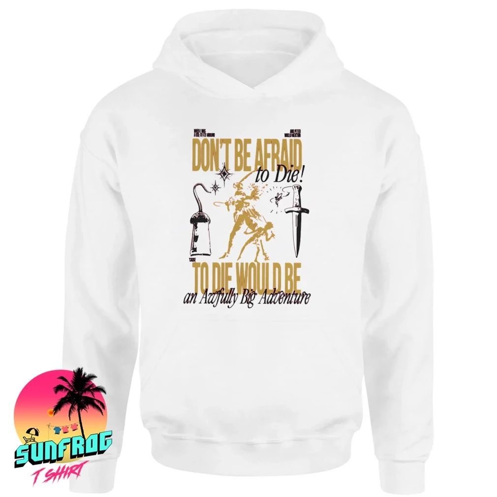 Don’t Be Afraid To Die Would be an awfully big adventure shirt