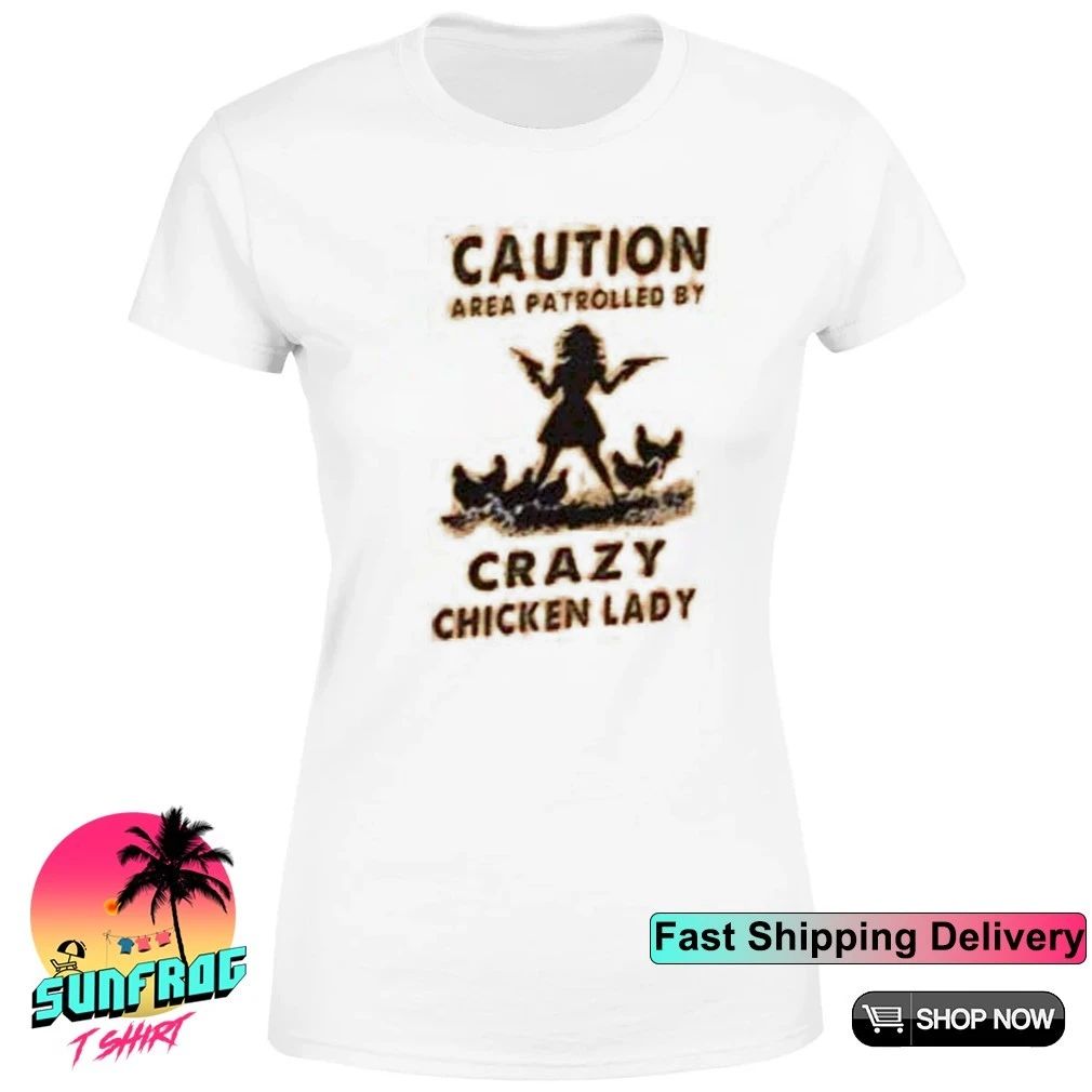 Caution area patrolled by crazy chicken lady shirt
