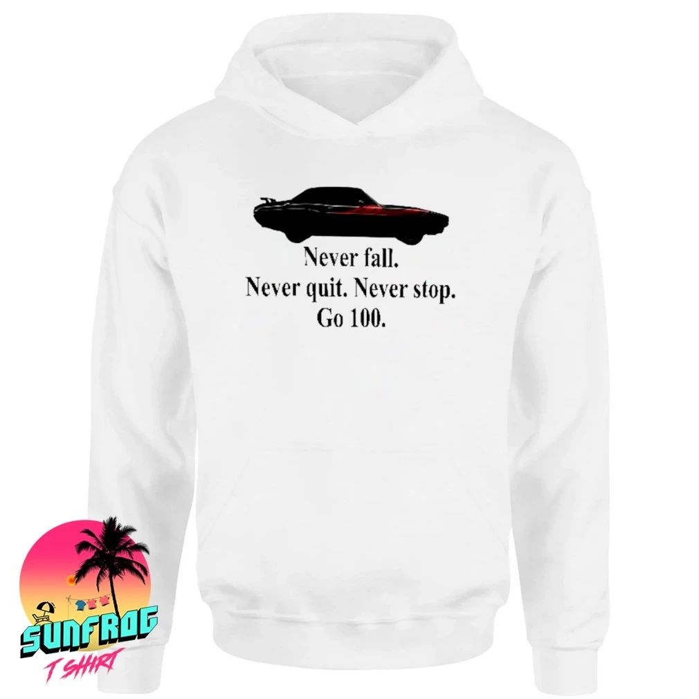 Never Fall Never Quit Never Stop Go 100 Motivational Car shirt