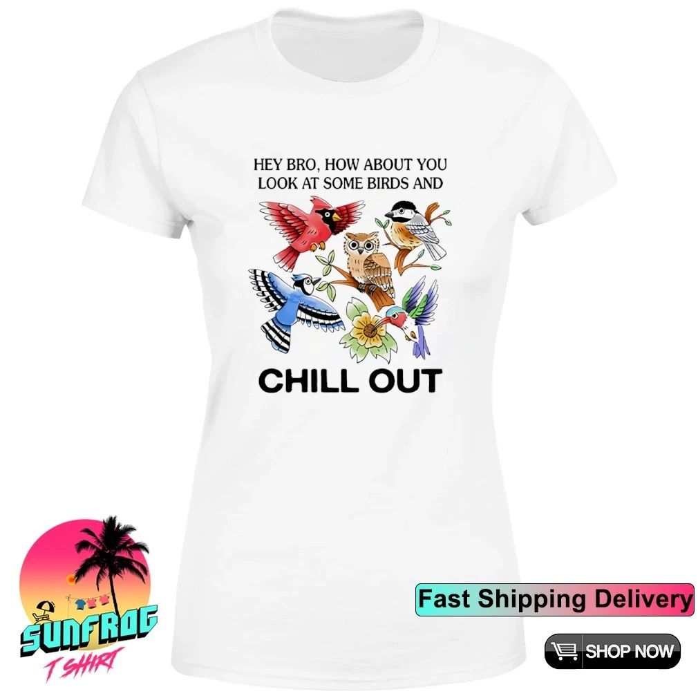 Hey bro how about you look at some birds and chill out shirt