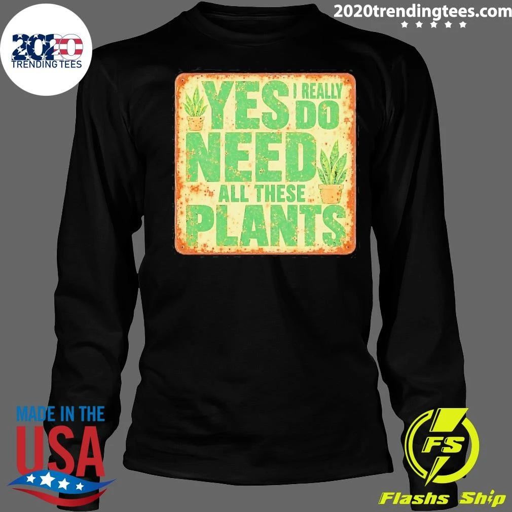 Yes I Really Do Need All These Plants Houseplants Tee Shirt